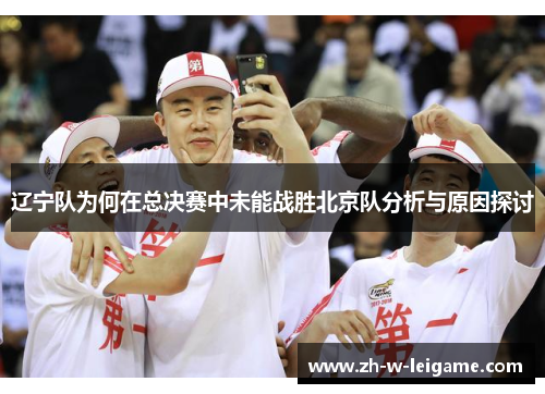 辽宁队为何在总决赛中未能战胜北京队分析与原因探讨