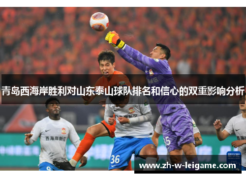 青岛西海岸胜利对山东泰山球队排名和信心的双重影响分析